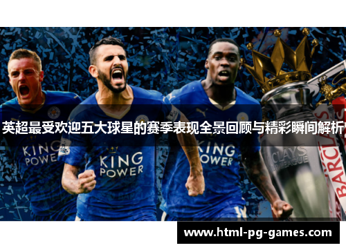 英超最受欢迎五大球星的赛季表现全景回顾与精彩瞬间解析 英超最受欢迎五大球星的赛季表现全景回顾与精彩瞬间解析