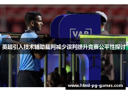 英超引入技术辅助裁判减少误判提升竞赛公平性探讨