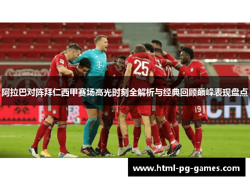 阿拉巴对阵拜仁西甲赛场高光时刻全解析与经典回顾巅峰表现盘点 阿拉巴对阵拜仁西甲赛场高光时刻全解析与经典回顾巅峰表现盘点